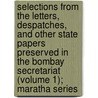 Selections From The Letters, Despatches, And Other State Papers Preserved In The Bombay Secretariat (Volume 1); Maratha Series by Sir George Forrest