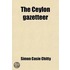 The Ceylon Gazetteer; Containing An Account Of The Districts &C. Of Ceylon: Together With Sketches Of The Manners [&C.] Of Its