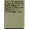 The Ceylon Gazetteer; Containing An Account Of The Districts &C. Of Ceylon: Together With Sketches Of The Manners [&C.] Of Its door Simon Casie Chitty