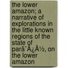 The Lower Amazon; A Narrative Of Explorations In The Little Known Regions Of The State Of Parã¯Â¿Â½, On The Lower Amazon door Algot Lange