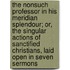 The Nonsuch Professor In His Meridian Splendour; Or, The Singular Actions Of Sanctified Christians, Laid Open In Seven Sermons