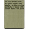 The Soul Of Man Under Socialism, The Socialist Ideal Art, And The Coming Solidarity. By Oscar Wilde, William Morris, W.C. Owen door Cscar Wilde