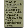 The War In Paraguay; With A Historical Sketch Of The Country And Its People And Notes Upon The Military Engineering Of The War by George Thompson