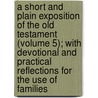 A Short And Plain Exposition Of The Old Testament (Volume 5); With Devotional And Practical Reflections For The Use Of Families door Job Orton