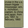 Cruise In The U.S. Steam Frigate Mississippi; Wm. C. Nicholson, Captain, To China And Japan, From July, 1857, To February, 1860 door William F. Gragg
