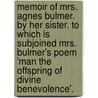 Memoir Of Mrs. Agnes Bulmer. By Her Sister. To Which Is Subjoined Mrs. Bulmer's Poem 'Man The Offspring Of Divine Benevolence'. by Anne Ross Collinson