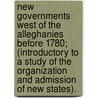 New Governments West Of The Alleghanies Before 1780; (Introductory To A Study Of The Organization And Admission Of New States). door George Henry Alden