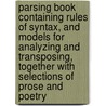 Parsing Book Containing Rules Of Syntax, And Models For Analyzing And Transposing, Together With Selections Of Prose And Poetry by Allen Hayden Weld