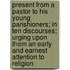 Present From A Pastor To His Young Parishioners; In Ten Discourses; Urging Upon Them An Early And Earnest Attention To Religion