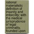 Rational Materialistic Definition Of Insanity And Imbecility; With The Medical Jurisprudence Of Legal Criminality, Founded Upon