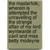 The Masterfolk; Wherein Is Attempted The Unravelling Of The Strange Affair Of My Lord Wyntwarde Of Cavil And Miss Betty Modeyne door Haldane Macfall