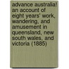 Advance Australia! an Account of Eight Years' Work, Wandering, and Amusement in Queensland, New South Wales, and Victoria (1885) door Harold Finch-Hatton