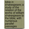 Bible In Shakespeare; A Study Of The Relation Of The Works Of William Shakespeare To The Bible; With Numerous Parallel Passages by William Burgess