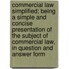 Commercial Law Simplified; Being A Simple And Concise Presentation Of The Subject Of Commercial Law, In Question And Answer Form by Charles C. Simons