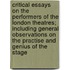 Critical Essays On The Performers Of The London Theatres; Including General Observations On The Practise And Genius Of The Stage