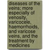 Diseases Of The Veins; More Especially Of Venosity, Varicocele, Haemorrhoids, And Varicose Veins, And The Treatment By Medicines door James Compton Burnett