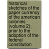 Historical Sketches Of The Paper Currency Of The American Colonies (Volume 2); Prior To The Adoption Of The Federal Constitution door Henry Phillips