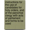Instructions For The Use Of Candidates For Holy Orders, And Of The Parochial Clergy With Acts Of Parliament And Forms To Be Used by Christopher Hodgson