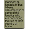 Maniacs; Or, Fantasia Of Bos Bibens. Characteristic Of Some Of The Fanatics Who Are Conspiring The Ruin Of Their Country At Home door West Indian