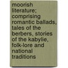 Moorish Literature; Comprising Romantic Ballads, Tales Of The Berbers, Stories Of The Kabylie, Folk-Lore And National Traditions door Ren Basset