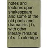 Notes And Lectures Upon Shakespeare And Some Of The Old Poets And Dramatists (1); With Other Literary Remains Of S. T. Coleridge by Samuel Taylor Coleridge