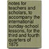 Notes For Teachers And Scholars, To Accompany The International Sunday-School Lessons, For The Third And Fourth Quarters Of 1875