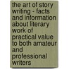 The Art Of Story Writing - Facts And Information About Literary Work Of Practical Value To Both Amateur And Professional Writers by Nathaniel Clark Fowler