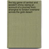 The Big Game Of Central And Western China; Being An Account Of A Journey From Shanghai To London Overland Across The Gobi Desert door Harold Frank Wallace