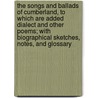 The Songs And Ballads Of Cumberland, To Which Are Added Dialect And Other Poems; With Biographical Sketches, Notes, And Glossary door Sidney Gilpin