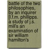 Battle Of The Two Philosophies, By An Inquirer [L.F.M. Phillipps. A Study Of J.S. Mill's An Examination Of Sir William Hamilton's door Lucy F. March Phillipps