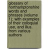 Glossary Of Northamptonshire Words And Phrases (Volume 1); With Examples Of Their Colloquial Use, And Illus. From Various Authors by Anne Elizabeth Baker