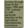 Journey Through Spain In The Years 1786 And 1787 (Volume 3); With Particular Attention To The Agriculture, Manufactures, Commerce by Joseph Townsend