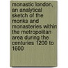 Monastic London, An Analytical Sketch Of The Monks And Monasteries Within The Metropolitan Area During The Centuries 1200 To 1600 door Walter Stanhope