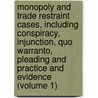 Monopoly And Trade Restraint Cases, Including Conspiracy, Injunction, Quo Warranto, Pleading And Practice And Evidence (Volume 1) door John Lewson