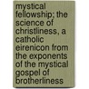 Mystical Fellowship; The Science Of Christliness, A Catholic Eirenicon From The Exponents Of The Mystical Gospel Of Brotherliness door Richard De Bary