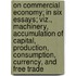 On Commercial Economy; In Six Essays; Viz., Machinery, Accumulation Of Capital, Production, Consumption, Currency, And Free Trade