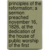 Principles Of The Reformation; A Sermon Preached November 16, 1826, At The Dedication Of The House Of Public Worship Of The First door Charles Wentworth Upham