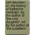 Self-Devotion; Or, The History Of Katherine Randolph, By The Author Of 'The Only Daughter', Ed. By The Author Of 'The Subaltern'.