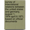 Survey Of International Relations Between The United States And Germany, August 1, 1914-April 6 1971; Based On Official Documents door James Brown Scott