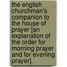 The English Churchman's Companion To The House Of Prayer [An Explanation Of The Order For Morning Prayer And For Evening Prayer]. door William Henry Karslake