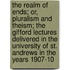 The Realm Of Ends; Or, Pluralism And Theism; The Gifford Lectures Delivered In The University Of St. Andrews In The Years 1907-10