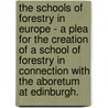 The Schools Of Forestry In Europe - A Plea For The Creation Of A School Of Forestry In Connection With The Aboretum At Edinburgh. door John Croumbie Brown