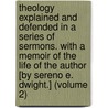 Theology Explained And Defended In A Series Of Sermons. With A Memoir Of The Life Of The Author [By Sereno E. Dwight.] (Volume 2) by Timothy Dwight