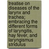 Treatise On Diseases Of The Larynx And Trachea; Embracing The Different Forms Of Laryngitis, Hay Fever, And Laryngismus Stridulus door John Hastings
