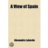 A View Of Spain (Volume 5); Comprising A Descriptive Itinerary, Of Each Province, And A General Statistical Account Of The Country