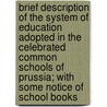 Brief Description Of The System Of Education Adopted In The Celebrated Common Schools Of Prussia; With Some Notice Of School Books by Books Group