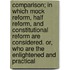 Comparison; In Which Mock Reform, Half Reform, And Constitutional Reform Are Considered. Or, Who Are The Enlightened And Practical