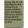 Essay [By Sir J.D. Harding] On The Influence Of Welsh Tradition Upon European Literature; Which Obtained The Prize Proposed By The door John Dorney Harding