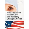 How Socialized Health Care Will Radically Change America - Why Universal Health Care Will Create A Political Hegemony As In Sweden door Jon Kallberg
