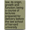 Law, Its Origin, Growth And Function; Being A Course Of Lectures Prepared For Delivery Before The Law School Of Harvard University door James Coolidge Carter